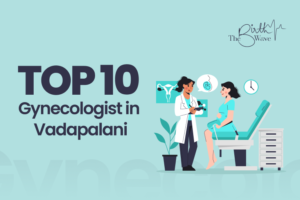 Top 10 gynecologist in Vadapalani Chennai for pregnancy and women’s health care