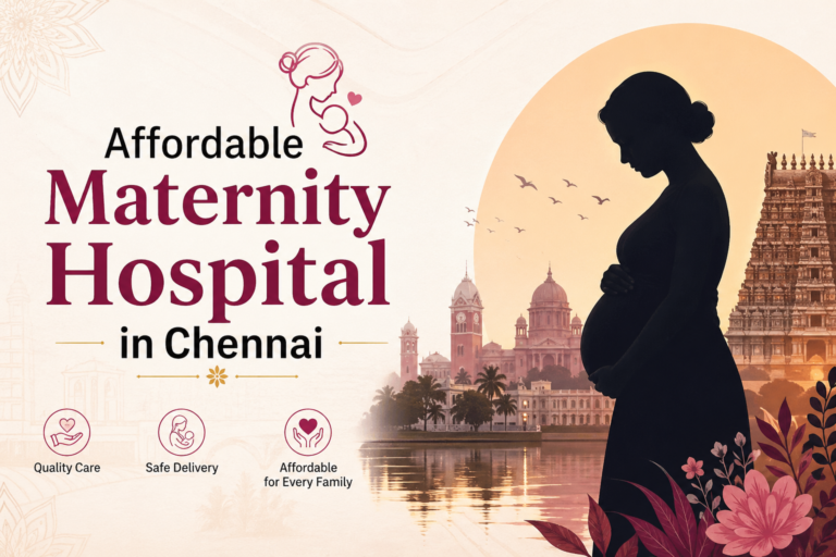 Affordable Maternity Hospital in Chennai: A Complete Guide for Expecting Parents